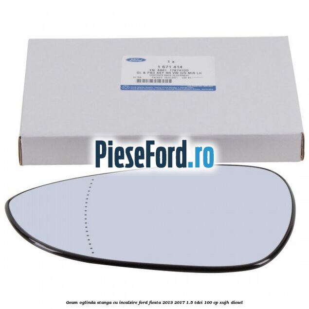 Geam oglinda stanga cu incalzire Ford Fiesta 2013-2017 1.5 TDCi 100 cp XUJH diesel