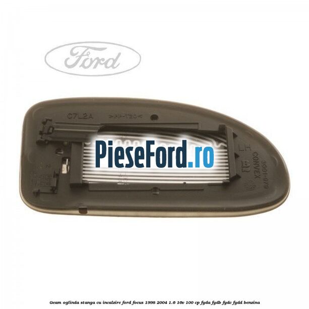 Geam oglinda stanga cu incalzire Ford Focus 1998-2004 1.6 16V 100 cp FYDA, FYDB, FYDC, FYDD benzina