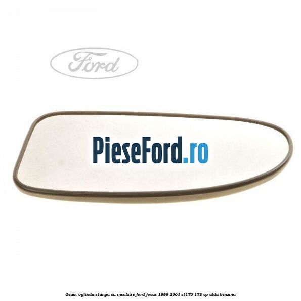 Geam oglinda stanga cu incalzire Ford Focus 1998-2004 ST170 173 cp ALDA benzina