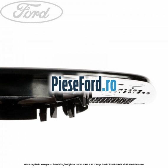 Geam oglinda stanga cu incalzire Ford Focus 2004-2007 1.6 100 cp HWDA, HWDB, SHDA, SHDB, SHDC benzina