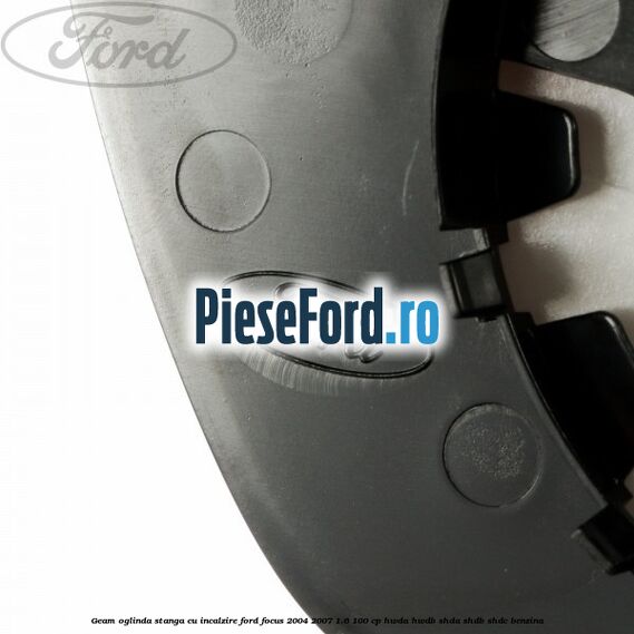 Geam oglinda stanga cu incalzire Ford Focus 2004-2007 1.6 100 cp HWDA, HWDB, SHDA, SHDB, SHDC benzina