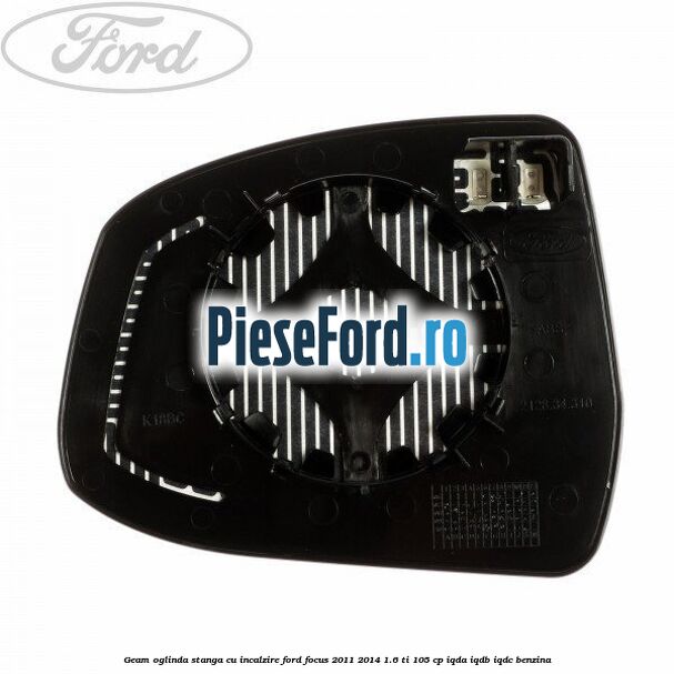 Geam oglinda stanga cu incalzire Ford Focus 2011-2014 1.6 Ti 105 cp IQDA, IQDB, IQDC benzina