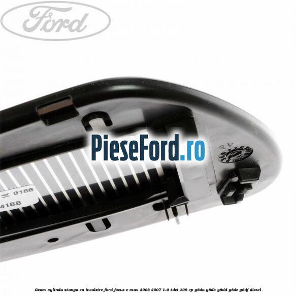 Geam oglinda stanga cu incalzire Ford Focus C-Max 2003-2007 1.6 TDCi 109 cp Geam oglinda stanga cu incalzire Ford Focus C-Max 2003-2007 1.6 TDCi 109 cp G8DA, G8DB, G8DD, G8DE, G8DF diesel
