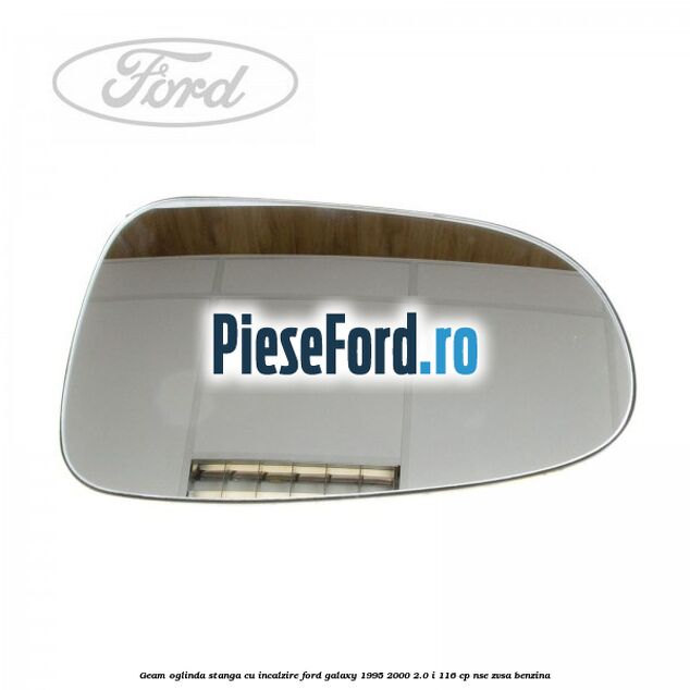 Geam oglinda stanga cu incalzire Ford Galaxy 1995-2000 2.0 i 116 cp NSE, ZVSA benzina