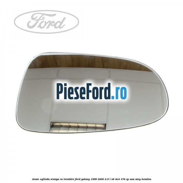 Geam oglinda stanga cu incalzire Ford Galaxy 1995-2000 2.8 i V6 4x4 174 cp AAA, AMY benzina