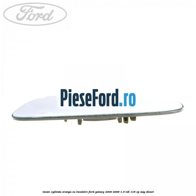 Geam oglinda stanga cu incalzire Ford Galaxy 2000-2006 1.9 TDI 115 cp AUY diesel