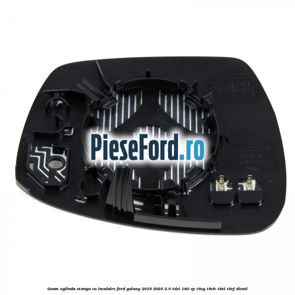 Geam oglinda stanga cu incalzire Ford Galaxy 2015-2023 2.0 TDCi 180 cp T8CG, T8CH, T8CI, T8CJ diesel