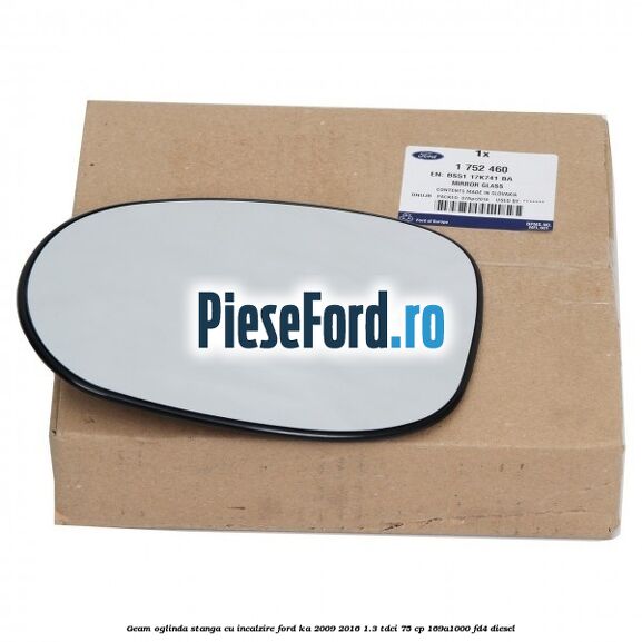 Geam oglinda stanga cu incalzire Ford Ka 2009-2016 1.3 TDCi 75 cp 169A1000, FD4 diesel