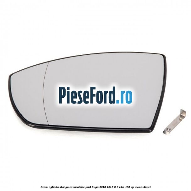 Geam oglinda stanga cu incalzire Ford Kuga 2013-2016 2.0 TDCi 136 cp UKMA diesel