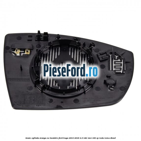 Geam oglinda stanga cu incalzire Ford Kuga 2013-2016 2.0 TDCi 4x4 163 cp Geam oglinda stanga cu incalzire Ford Kuga 2013-2016 2.0 TDCi 4x4 163 cp TXDA, TXMA diesel