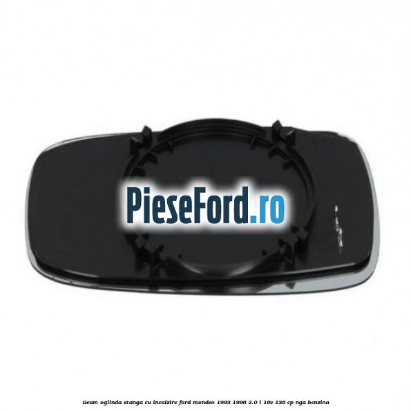 Geam oglinda stanga cu incalzire Ford Mondeo 1993-1996 2.0 i 16V 136 cp Geam oglinda stanga cu incalzire Ford Mondeo 1993-1996 2.0 i 16V 136 cp NGA benzina