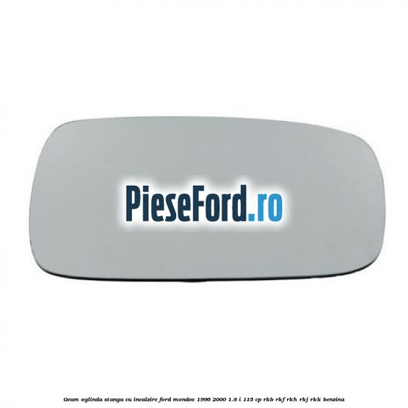 Geam oglinda stanga cu incalzire Ford Mondeo 1996-2000 1.8 i 115 cp