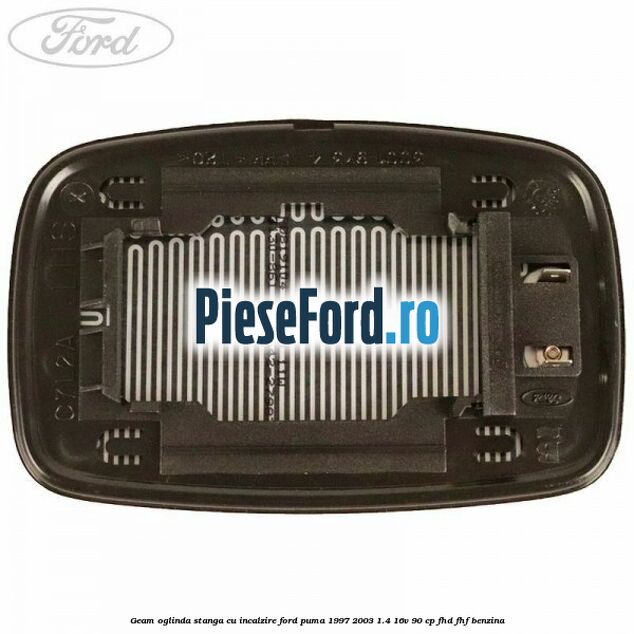 Geam oglinda stanga cu incalzire Ford Puma 1997-2003 1.4 16V 90 cp Geam oglinda stanga cu incalzire Ford Puma 1997-2003 1.4 16V 90 cp FHD, FHF benzina