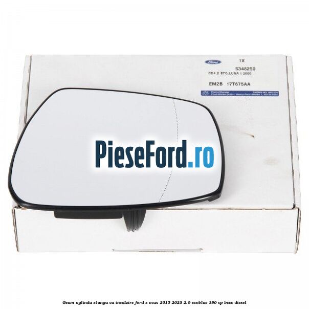 Geam oglinda stanga cu incalzire Ford S-Max 2015-2023 2.0 EcoBlue 190 cp BCCC diesel