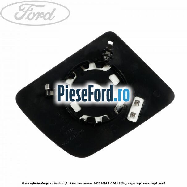 Geam oglinda stanga cu incalzire Ford Tourneo Connect 2002-2014 1.8 TDCi 110 cp RWPA, RWPB, RWPC, RWPD diesel