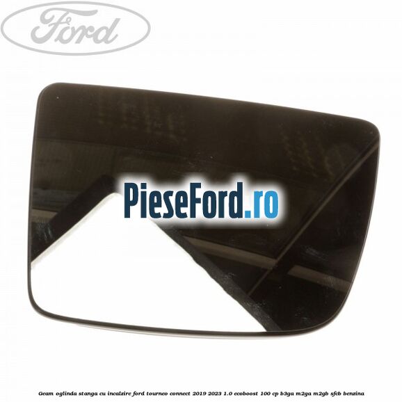 Geam oglinda stanga cu incalzire Ford Tourneo Connect 2019-2023 1.0 EcoBoost 100 cp B3GA, M2GA, M2GB, SFCB benzina