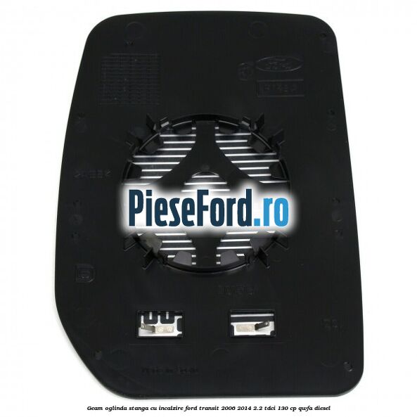 Geam oglinda stanga cu incalzire Ford Transit 2006-2014 2.2 TDCi 130 cp QWFA diesel
