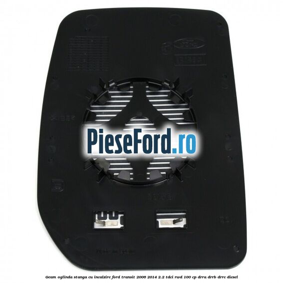 Geam oglinda stanga cu incalzire Ford Transit 2006-2014 2.2 TDCi RWD 100 cp Geam oglinda stanga cu incalzire Ford Transit 2006-2014 2.2 TDCi RWD 100 cp DRRA, DRRB, DRRC diesel