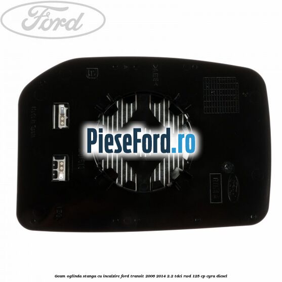 Geam oglinda stanga cu incalzire Ford Transit 2006-2014 2.2 TDCi RWD 125 cp CYRA diesel