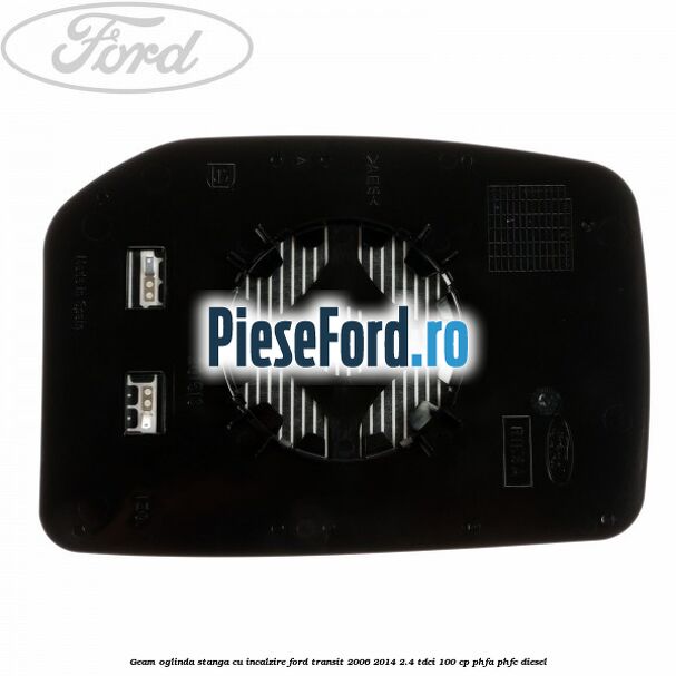Geam oglinda stanga cu incalzire Ford Transit 2006-2014 2.4 TDCi 100 cp PHFA, PHFC diesel