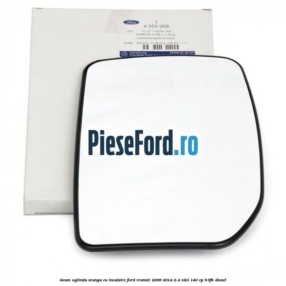 Geam oglinda stanga cu incalzire Ford Transit 2006-2014 2.4 TDCi 140 cp Geam oglinda stanga cu incalzire Ford Transit 2006-2014 2.4 TDCi 140 cp H9FB diesel
