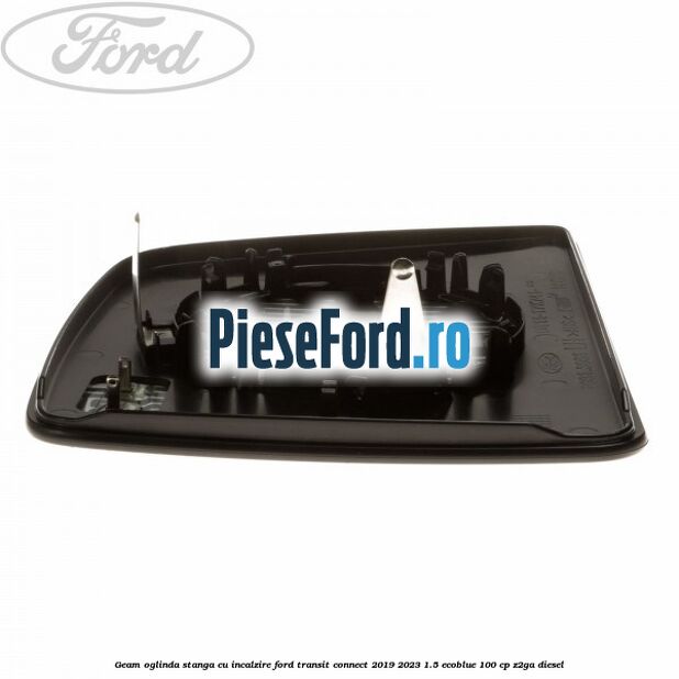 Geam oglinda stanga cu incalzire Ford Transit Connect 2019-2023 1.5 EcoBlue 100 cp Geam oglinda stanga cu incalzire Ford Transit Connect 2019-2023 1.5 EcoBlue 100 cp Z2GA diesel