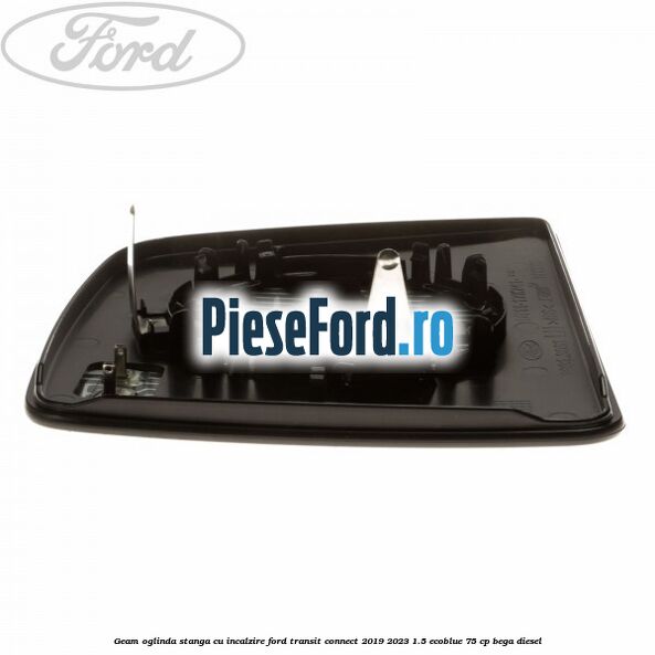 Geam oglinda stanga cu incalzire Ford Transit Connect 2019-2023 1.5 EcoBlue 75 cp BEGA diesel