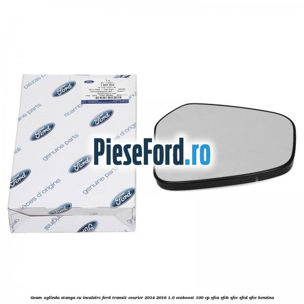 Geam oglinda stanga cu incalzire Ford Transit Courier 2014-2018 1.0 EcoBoost 100 cp SFCA, SFCB, SFCC, SFCD, SFCE benzina