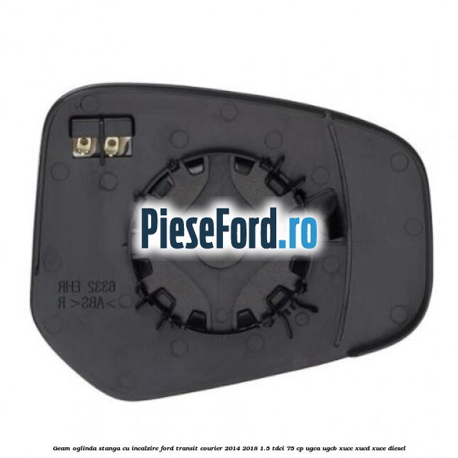 Geam oglinda stanga cu incalzire Ford Transit Courier 2014-2018 1.5 TDCi 75 cp UGCA, UGCB, XUCC, XUCD, XUCE diesel