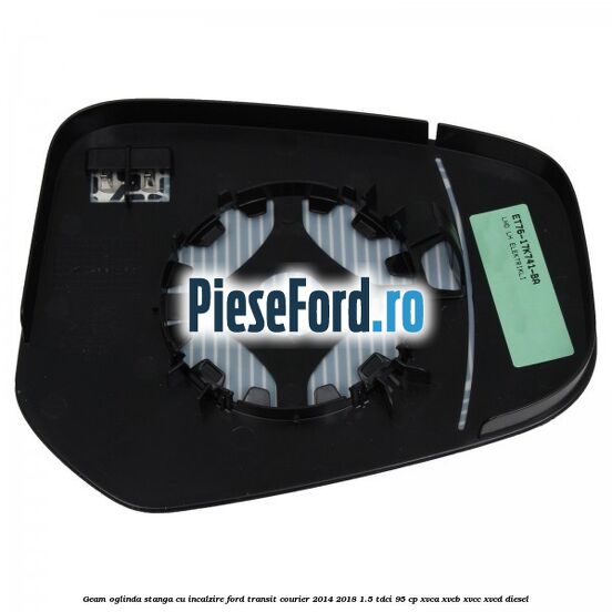 Geam oglinda stanga cu incalzire Ford Transit Courier 2014-2018 1.5 TDCi 95 cp XVCA, XVCB, XVCC, XVCD diesel