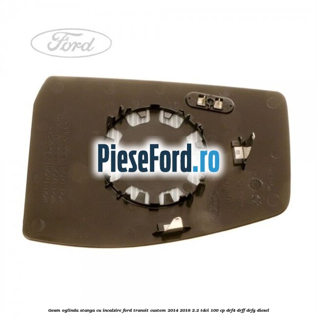 Geam oglinda stanga cu incalzire Ford Transit Custom 2014-2018 2.2 TDCi 100 cp DRF4, DRFF, DRFG diesel