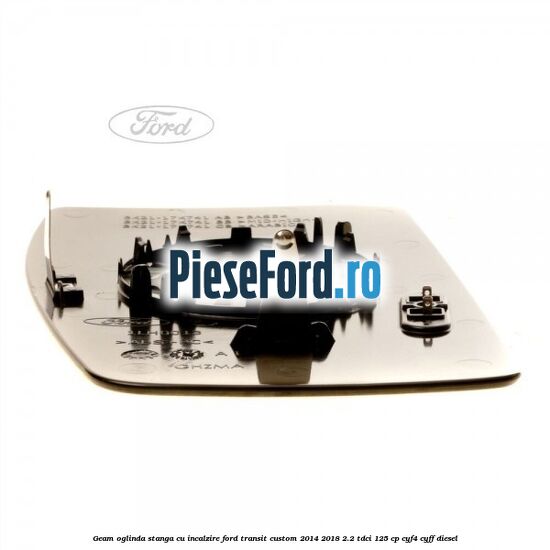 Geam oglinda stanga cu incalzire Ford Transit Custom 2014-2018 2.2 TDCi 125 cp Geam oglinda stanga cu incalzire Ford Transit Custom 2014-2018 2.2 TDCi 125 cp CYF4, CYFF diesel