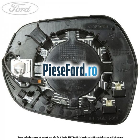 Geam oglinda stanga cu incalzire si BLIS Ford Fiesta 2017-2023 1.0 EcoBoost 124 cp Geam oglinda stanga cu incalzire si BLIS Ford Fiesta 2017-2023 1.0 EcoBoost 124 cp M1JL, M1JM, M1JP benzina