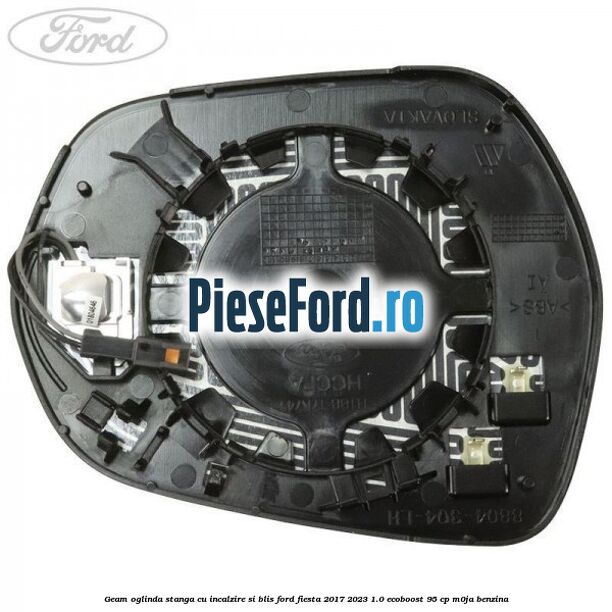 Geam oglinda stanga cu incalzire si BLIS Ford Fiesta 2017-2023 1.0 EcoBoost 95 cp Geam oglinda stanga cu incalzire si BLIS Ford Fiesta 2017-2023 1.0 EcoBoost 95 cp M0JA benzina