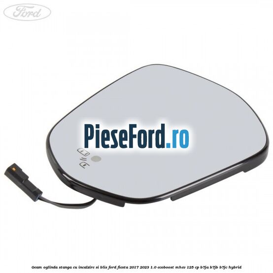 Geam oglinda stanga cu incalzire si BLIS Ford Fiesta 2017-2023 1.0 EcoBoost mHEV 125 cp B7JA, B7JB, B7JC Hybrid