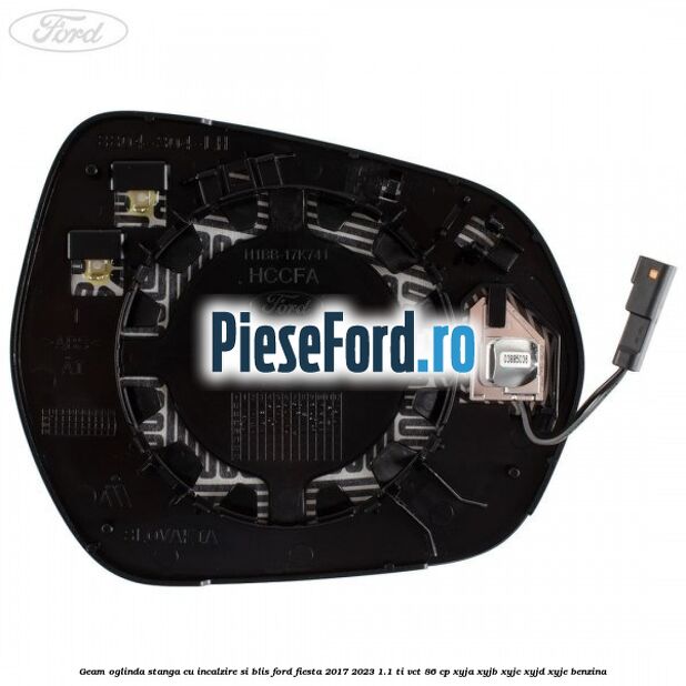 Geam oglinda stanga cu incalzire si BLIS Ford Fiesta 2017-2023 1.1 Ti-VCT 86 cp XYJA, XYJB, XYJC, XYJD, XYJE benzina