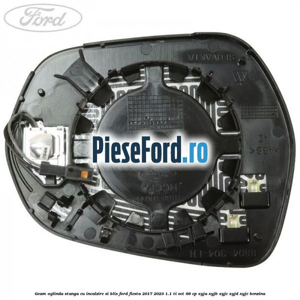 Geam oglinda stanga cu incalzire si BLIS Ford Fiesta 2017-2023 1.1 Ti-VCT 86 cp XYJA, XYJB, XYJC, XYJD, XYJE benzina