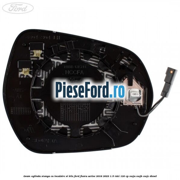 Geam oglinda stanga cu incalzire si BLIS Ford Fiesta Active 2018-2023 1.5 TDCi 120 cp Geam oglinda stanga cu incalzire si BLIS Ford Fiesta Active 2018-2023 1.5 TDCi 120 cp XWJA, XWJB, XWJC diesel