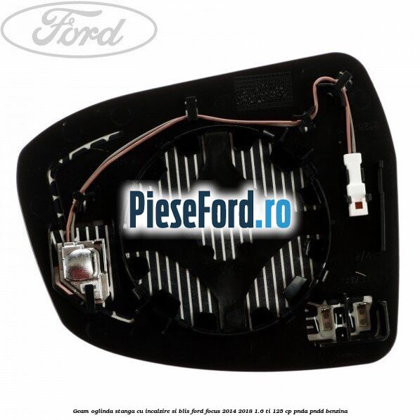 Geam oglinda stanga cu incalzire si BLIS Ford Focus 2014-2018 1.6 Ti 125 cp PNDA, PNDD benzina