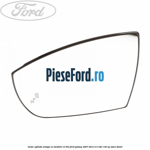 Geam oglinda stanga cu incalzire si BLIS Ford Galaxy 2007-2014 2.0 TDCi 130 cp