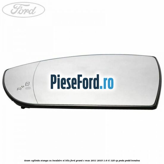 Geam oglinda stanga cu incalzire si BLIS Ford Grand C-Max 2011-2015 1.6 Ti 125 cp PNDA, PNDD benzina