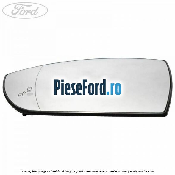 Geam oglinda stanga cu incalzire si BLIS Ford Grand C-Max 2016-2020 1.0 EcoBoost 125 cp M1DA, M1DD benzina