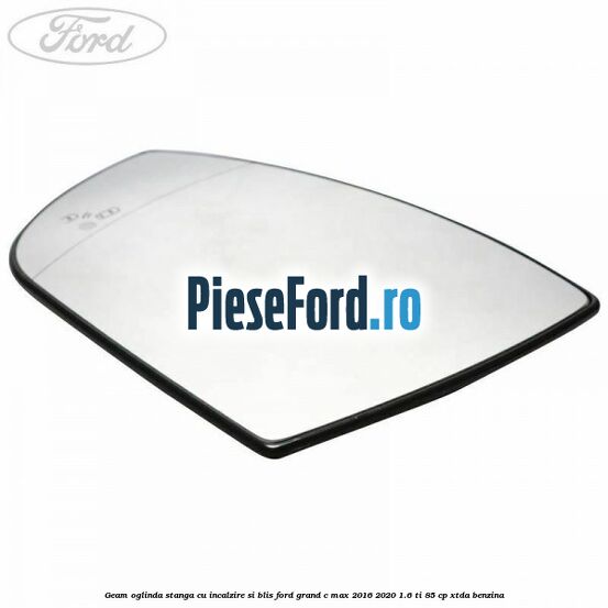 Geam oglinda stanga cu incalzire si BLIS Ford Grand C-Max 2016-2020 1.6 Ti 85 cp XTDA benzina