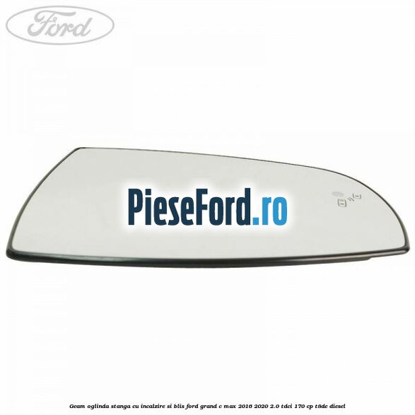 Geam oglinda stanga cu incalzire si BLIS Ford Grand C-Max 2016-2020 2.0 TDCi 170 cp T8DE diesel