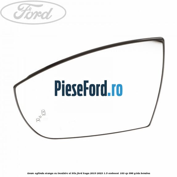 Geam oglinda stanga cu incalzire si BLIS Ford Kuga 2019-2023 1.5 EcoBoost 183 cp 996, Y1DA benzina