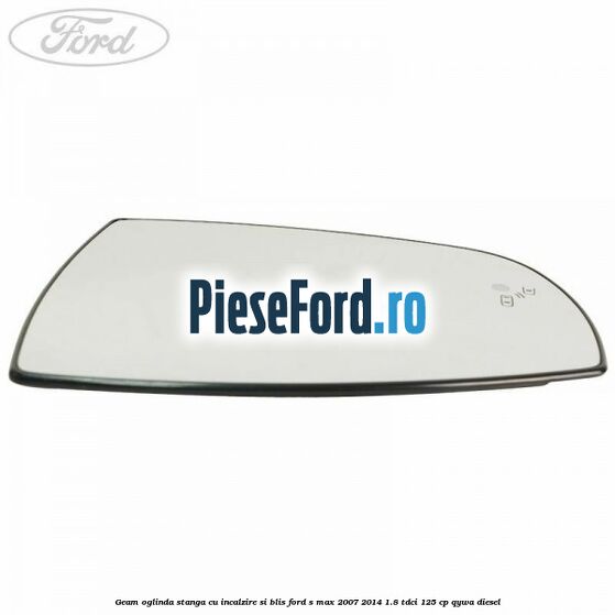 Geam oglinda stanga cu incalzire si BLIS Ford S-Max 2007-2014 1.8 TDCi 125 cp QYWA diesel