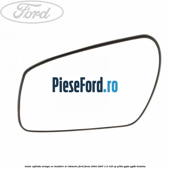 Geam oglinda stanga cu incalzire si rabatare Ford Focus 2004-2007 1.8 125 cp Q7DA, QQDA, QQDB benzina