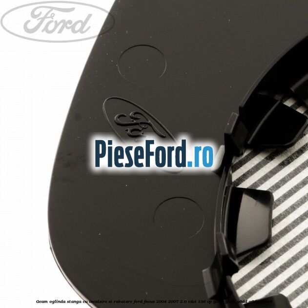Geam oglinda stanga cu incalzire si rabatare Ford Focus 2004-2007 2.0 TDCi 136 cp Geam oglinda stanga cu incalzire si rabatare Ford Focus 2004-2007 2.0 TDCi 136 cp G6DA, G6DB, G6DD, G6DG diesel