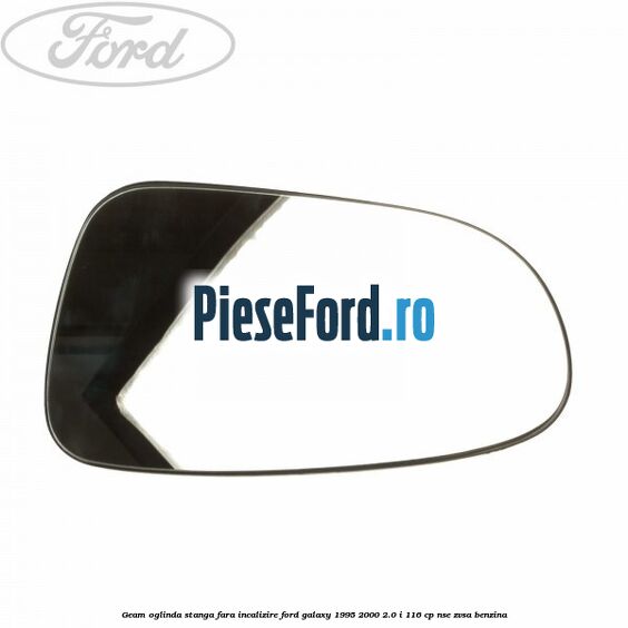 Geam oglinda stanga fara incalizire Ford Galaxy 1995-2000 2.0 i 116 cp NSE, ZVSA benzina