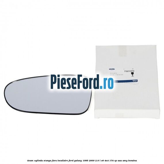 Geam oglinda stanga fara incalizire Ford Galaxy 1995-2000 2.8 i V6 4x4 174 cp AAA, AMY benzina